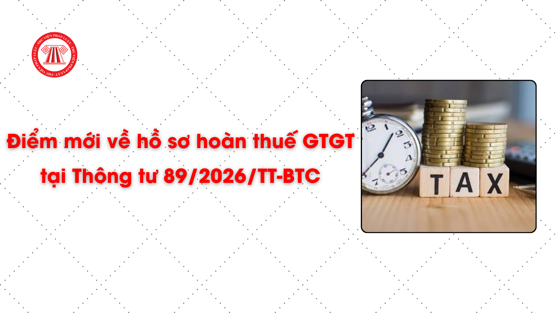 Điểm mới về hồ sơ hoàn thuế GTGT tại Thông tư 89/2026/TT-BTC