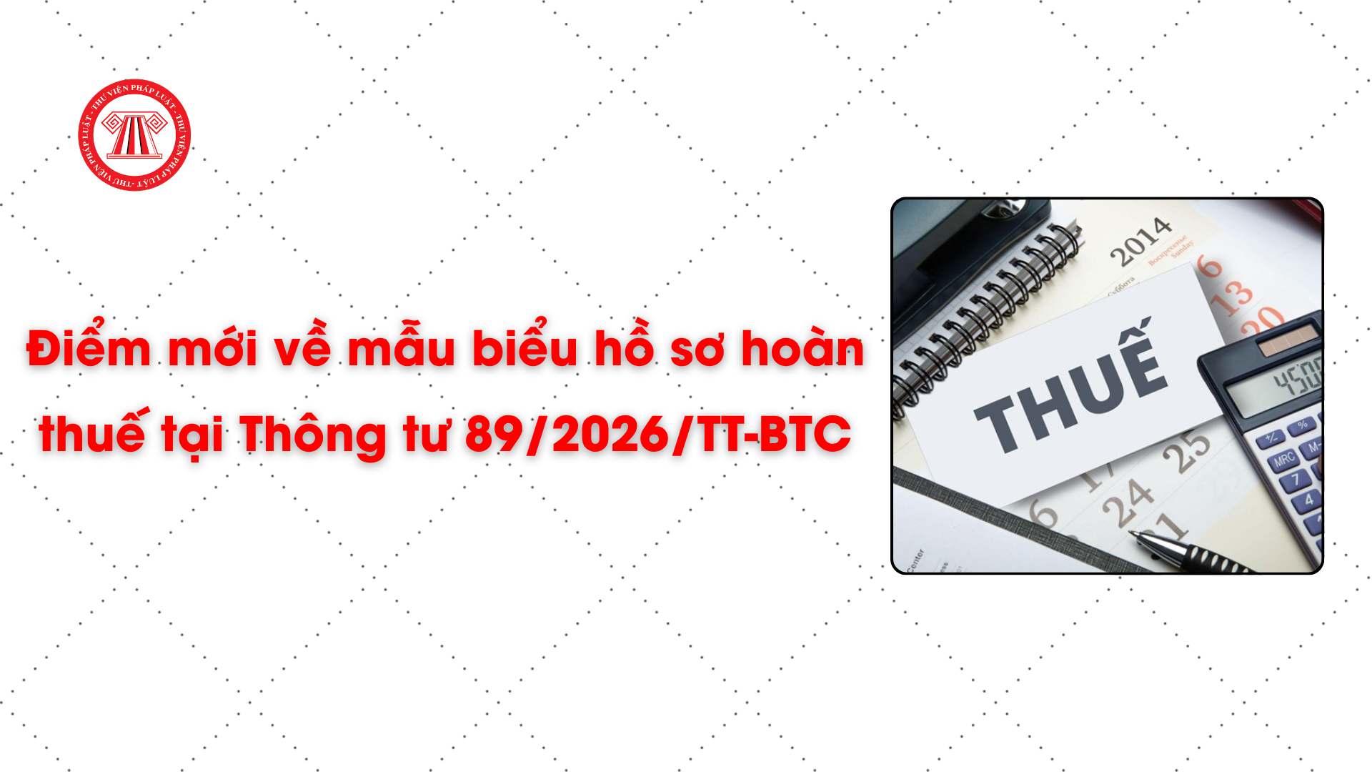 Điểm mới về mẫu biểu hồ sơ hoàn thuế tại Thông tư 89/2026/TT-BTC