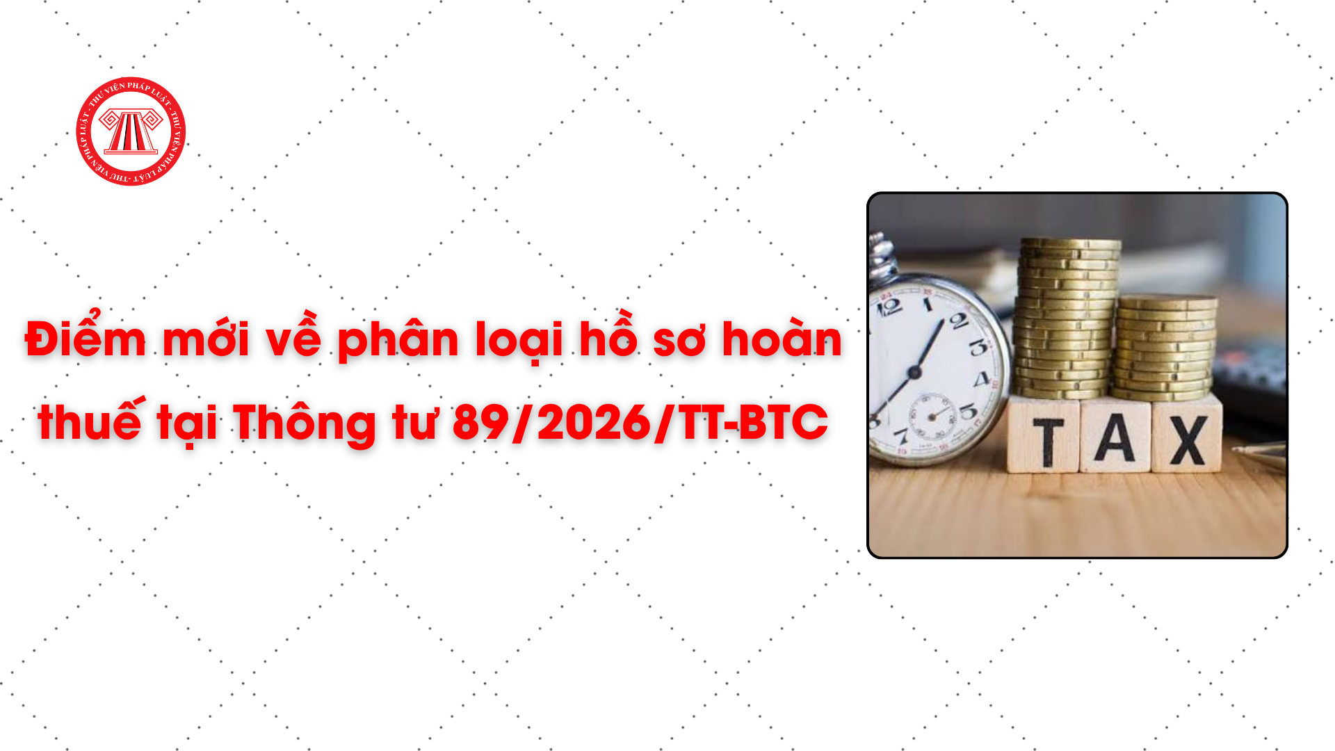 Điểm mới về phân loại hồ sơ hoàn thuế tại Thông tư 89/2026/TT-BTC