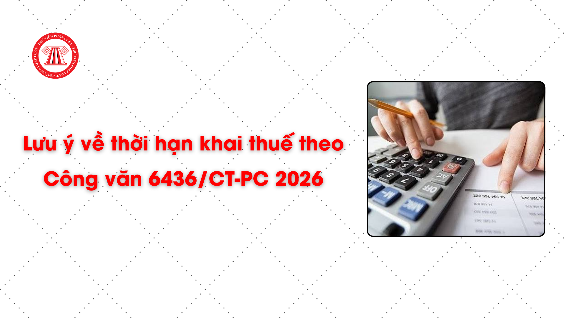 Lưu ý về thời hạn khai thuế theo Công văn 6436/CT-PC 2026