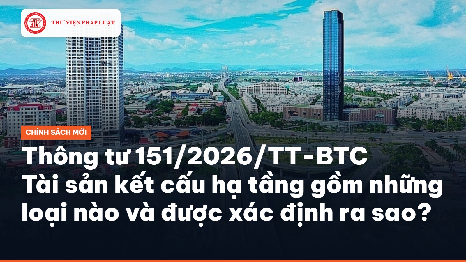 Tài sản kết cấu hạ tầng gồm những loại nào và được xác định ra sao theo Thông tư 151/2026/TT-BTC?