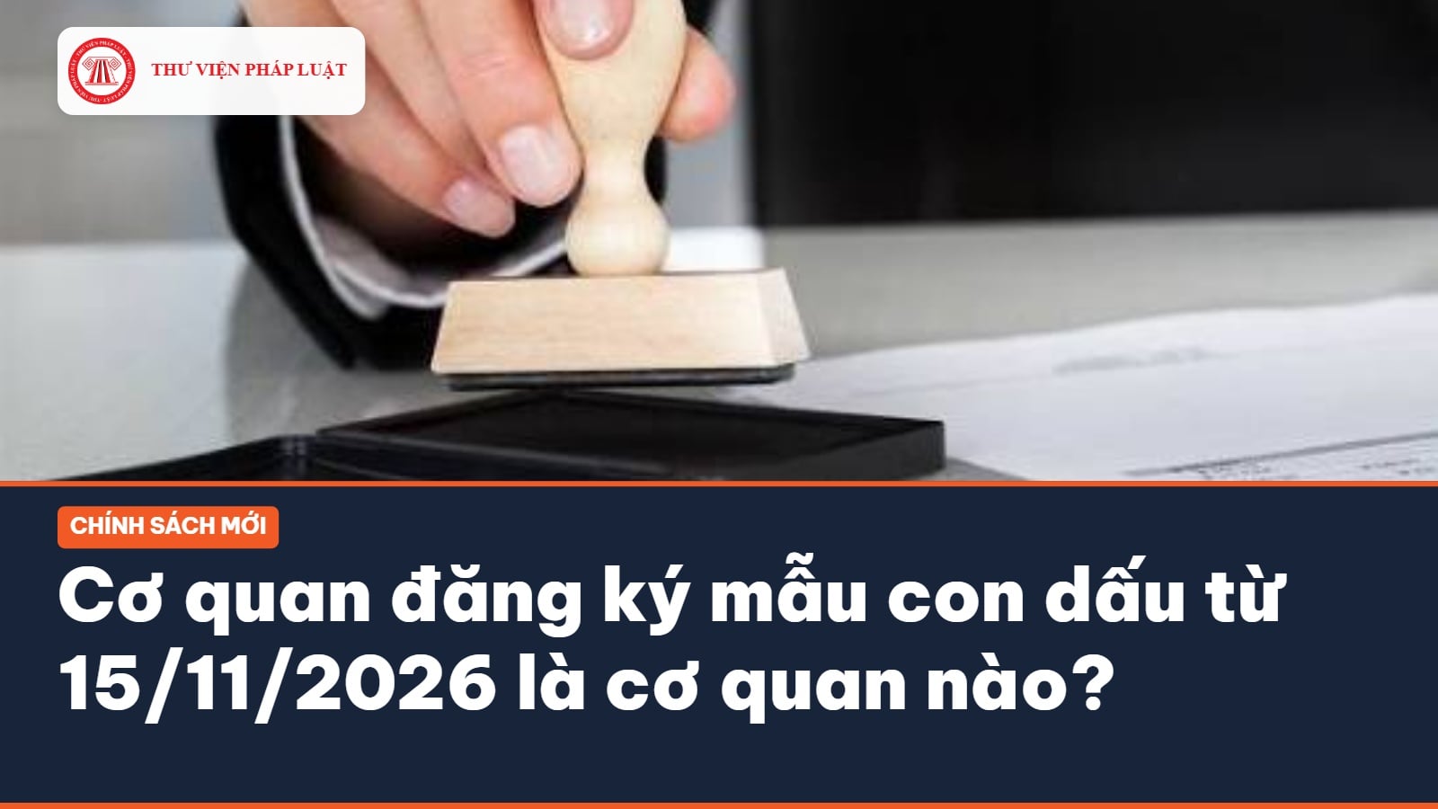 Cơ quan đăng ký mẫu con dấu từ 15/11/2026